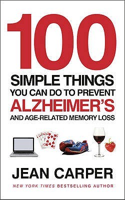 100 Simple Things You Can Do To Prevent Alzheimer's: and Age-Related Memory Loss (2011) by Jean Carper