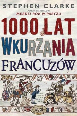 1000 lat wkurzania Francuzów (2010) by Stephen Clarke