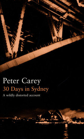 30 Days in Sydney: A Wildly Distorted Account (2001) by Peter Carey