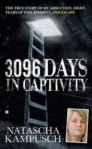 3,096 Days in Captivity: The True Story of My Abduction, Eight Years of Enslavement,and Escape (2010) by Natascha Kampusch