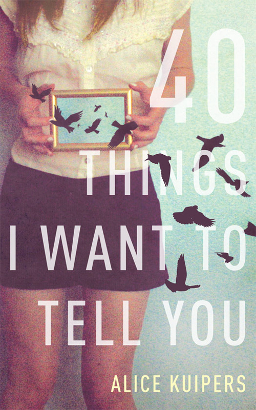 40 Things I Want to Tell You (2012) by Alice Kuipers