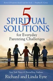 5 Spiritual Solutions for Everyday Parenting Challenges (2011) by Richard Eyre