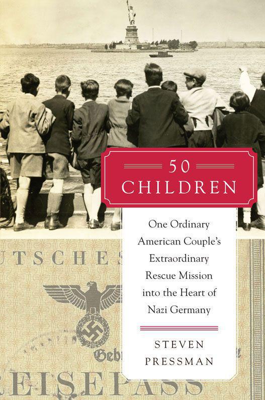 50 Children: One Ordinary American Couple's Extraordinary Rescue Mission into the Heart of Nazi Germany by Steven Pressman