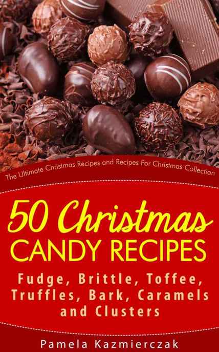 50 Christmas Candy Recipes by Pamela Kazmierczak