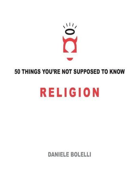 50 Things You're Not Supposed To Know: Religion by Daniele Bolelli