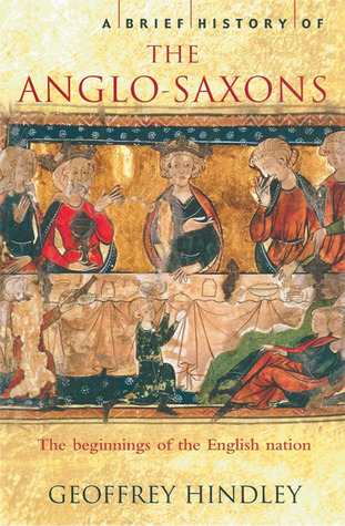 A Brief History of the Anglo-Saxons: The Beginnings of the English Nation (2006)