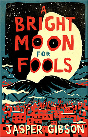 A Bright Moon For Fools (2013) by Jasper Gibson