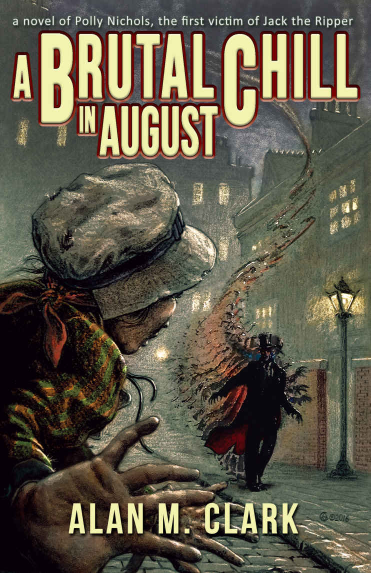 A Brutal Chill in August: A Novel of Polly Nichols, The First Victim of Jack the Ripper by Alan M. Clark