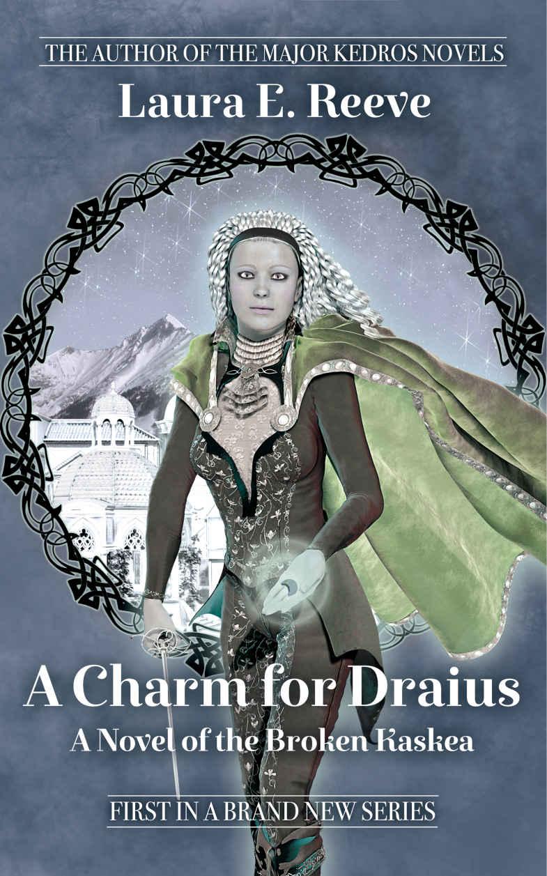 A Charm for Draius: A Novel of the Broken Kaskea (The Broken Kaskea Series Book 1) by Reeve, Laura E.