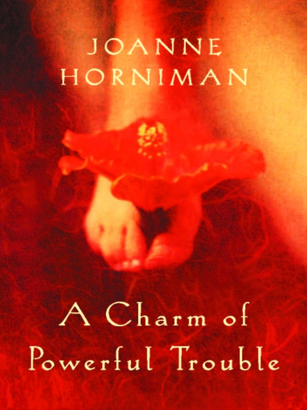 A Charm of Powerful Trouble (2002) by Joanne Horniman