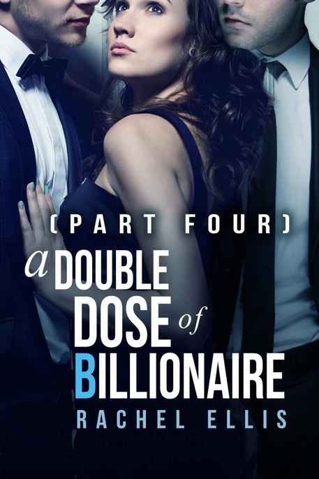 A Double Dose of Billionaire: Part Four by Rachel Ellis