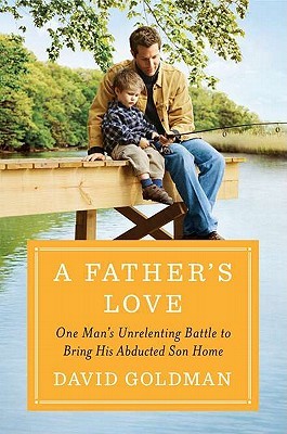 A Father's Love: One Man's Unrelenting Battle to Bring His Abducted Son Home (2011) by David Goldman