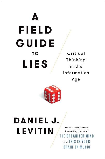 A Field Guide to Lies: Critical Thinking in the Information Age by Daniel J. Levitin