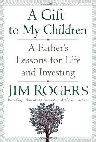 A Gift to My Children: A Father's Lessons for Life and Investing (2009) by Jim Rogers