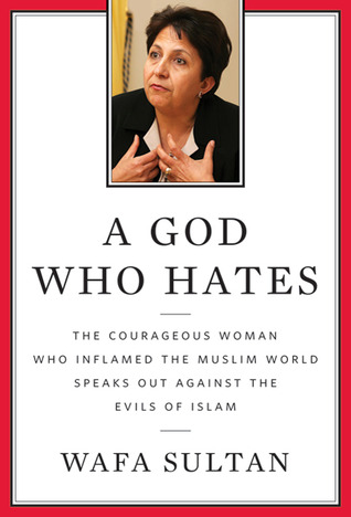 A God Who Hates: The Courageous Woman Who Inflamed the Muslim World Speaks Out Against the Evils of Islam (2009) by Wafa Sultan