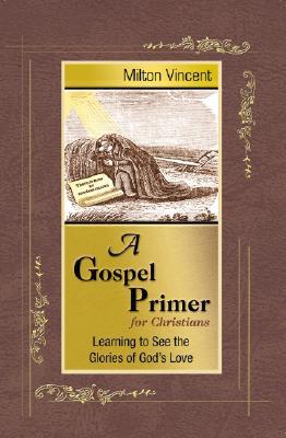 A Gospel Primer for Christians: Learning to See the Glories of God's Love (2008) by Milton Vincent