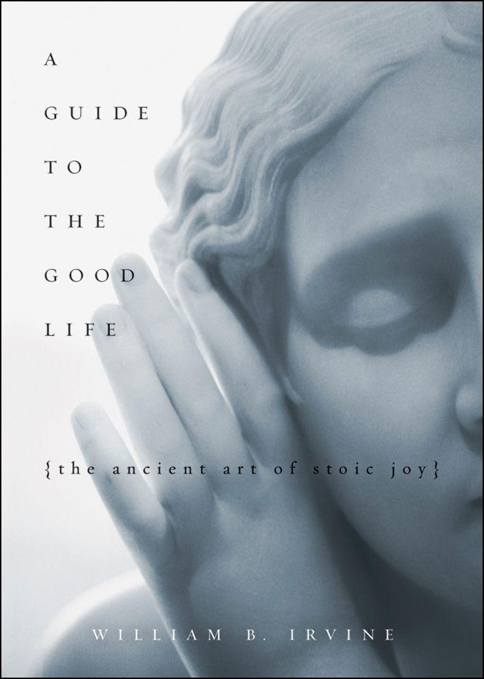 A Guide to the Good Life : The Ancient Art of Stoic Joy: The Ancient Art of Stoic Joy