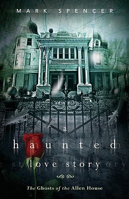 A Haunted Love Story: The Ghosts of the Allen House (2012) by Mark Spencer