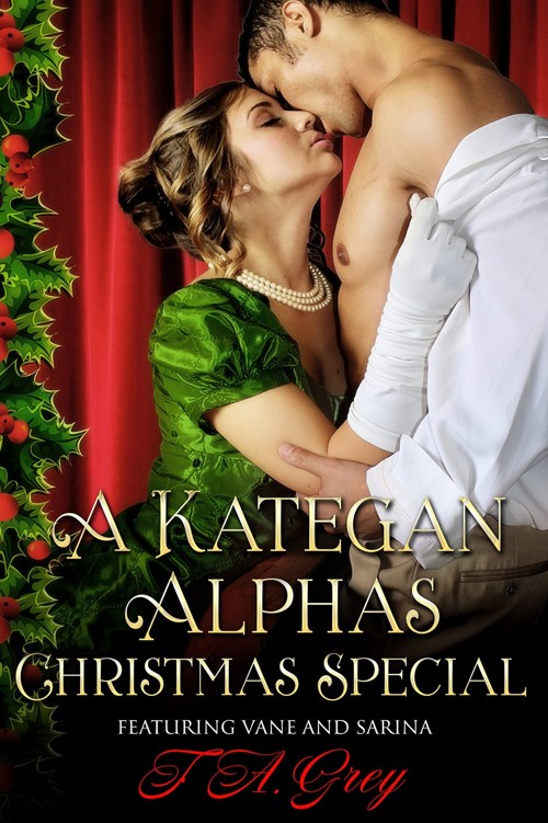 A Kategan Alphas Christmas Special: Featuring Vane and Sarina (The Kategan Alphas Book 7) by T. A. Grey