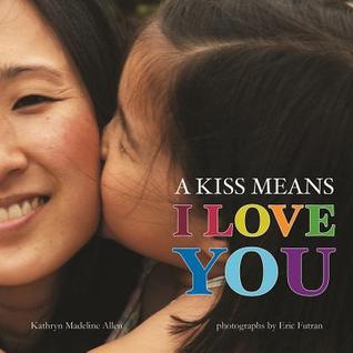 A Kiss Means I Love You (2012) by Kathryn Madeline Allen