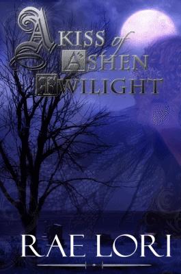 A Kiss of Ashen Twilight (Ashen Twilight Series #1) by Lori, Rae