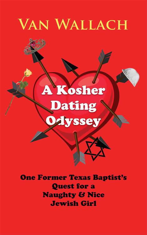 A Kosher Dating Odyssey: One Former Texas Baptist's Quest for a Naughty & Nice Jewish Girl by van Wallach