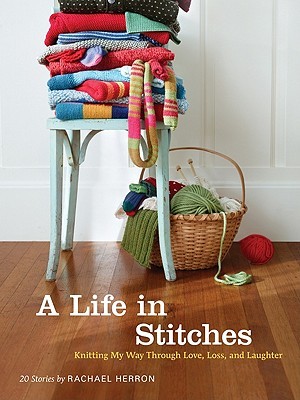 A Life in Stitches: Knitting My Way through Love, Loss, and Laughter (2011)