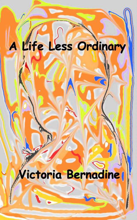 A Life Less Ordinary by Bernadine, Victoria