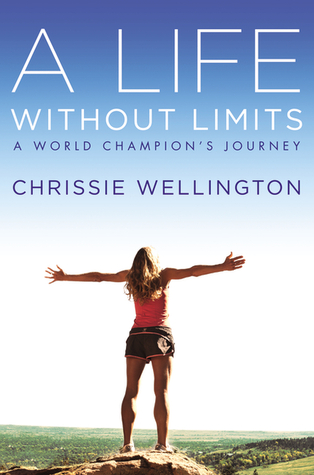 A Life Without Limits: A World Champion's Journey (2012) by Chrissie Wellington