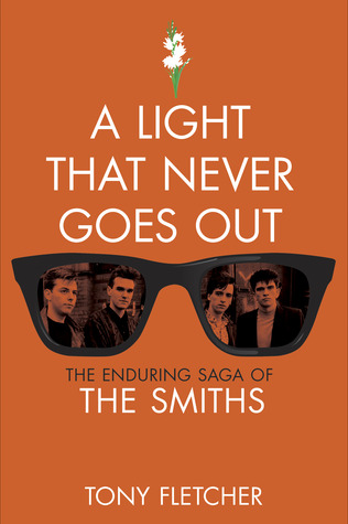 A Light That Never Goes Out: The Enduring Saga of The Smiths (2012) by Tony Fletcher