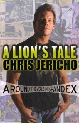 A Lion's Tale: Around the World in Spandex by Chris Jericho