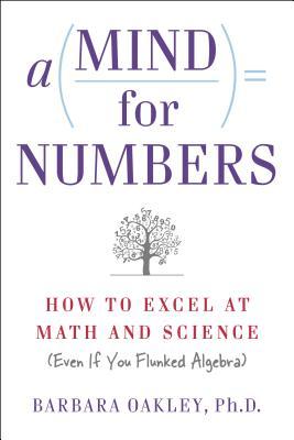 A Mind for Numbers: How to Excel at Math and Science (Even If You Flunked Algebra) (2014) by Barbara Oakley