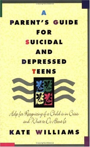 A Parent's Guide for Suicidal and Depressed Teens