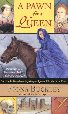 A Pawn for a Queen: An Ursula Blanchard Mystery at Queen Elizabeth I's (Ursula Blanchard Mystery at Queen Elizabeth I's Court) by Buckley, Fiona