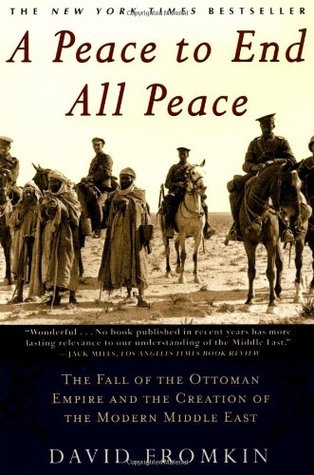 A Peace to End All Peace: The Fall of the Ottoman Empire and the Creation of the Modern Middle East (2001) by David Fromkin