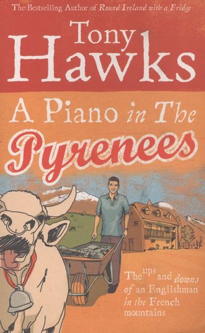 A Piano In The Pyrenees: The Ups and Downs of an Englishman in the French Mountains (2006) by Tony Hawks