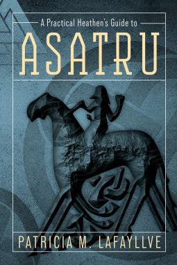 A Practical Heathen's Guide to Asatru by Patricia M Lafayllve