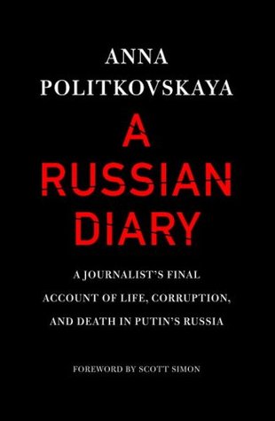 A Russian Diary: A Journalist's Final Account of Life, Corruption & Death in Putin's Russia (2007)