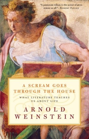 A Scream Goes Through the House: What Literature Teaches Us About Life (2004) by Arnold Weinstein