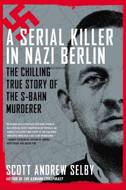 A Serial Killer in Nazi Berlin by Scott Andrew Selby