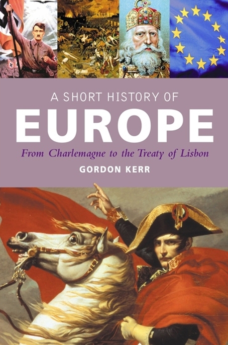 A Short History of Europe: From Charlemagne to the Treaty of Europe by Gordon Kerr