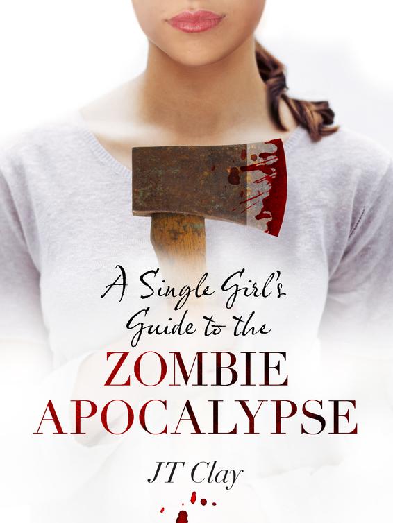 A Single Girl's Guide to the Zombie Apocalypse by JT Clay