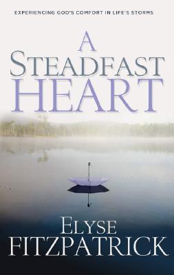 A Steadfast Heart: Experiencing God's Comfort in Life's Storms (2006) by Elyse M. Fitzpatrick