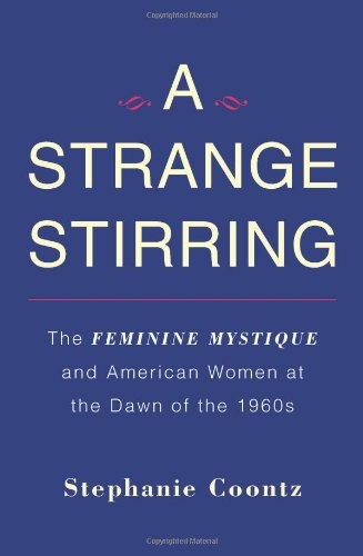 A Strange Stirring: The Feminine Mystique and American Women at the Dawn of the 1960s