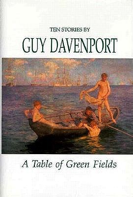 A Table of Green Fields: Ten Stories (1993) by Guy Davenport