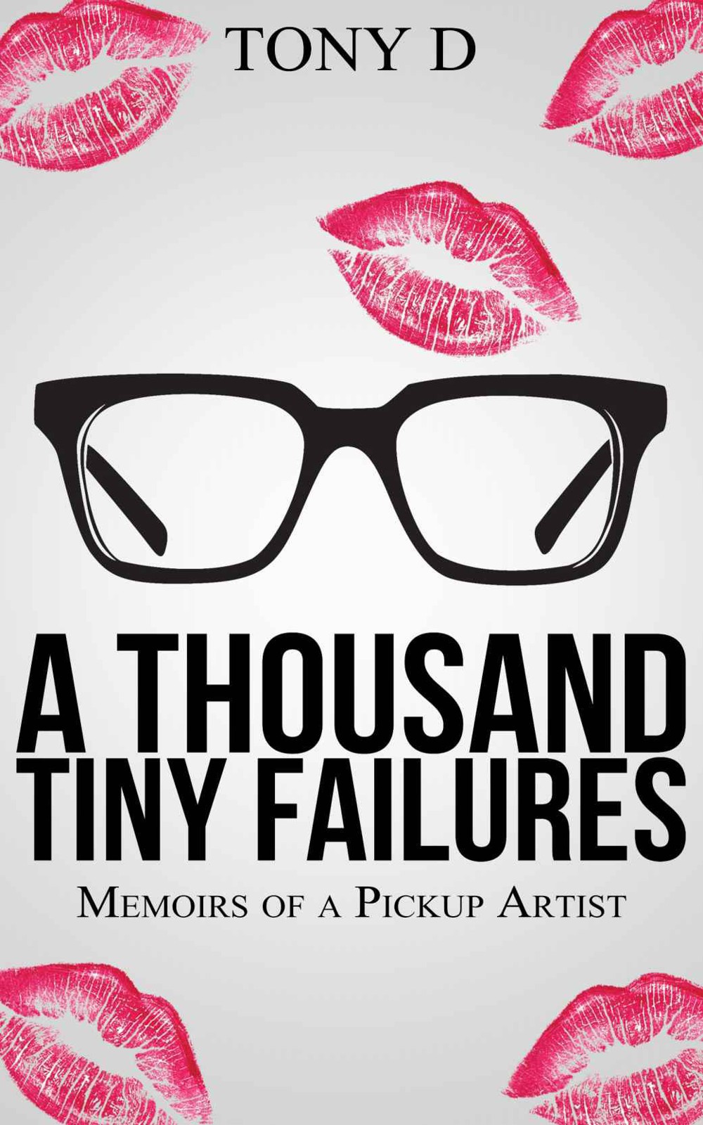 A Thousand Tiny Failures : Memoirs of a Pickup Artist