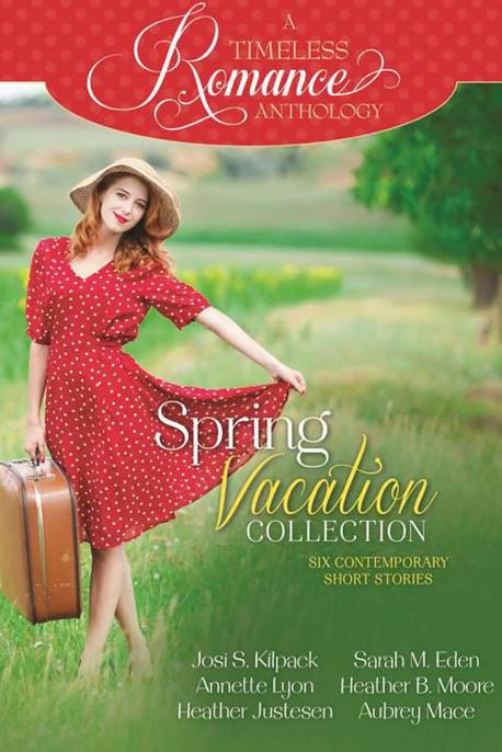 A Timeless Romance Anthology: Spring Vacation Collection by Josi S. Kilpack