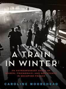 A Train in Winter: An Extraordinary Story of Women, Friendship, and Resistance in Occupied France (2011)