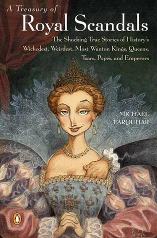 A Treasury of Royal Scandals: The Shocking True Stories of History's Wickedest, Weirdest, Most Wanton Kings, Queens, Tsars, Popes, and Emperors (2001)