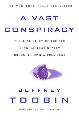 A   Vast Conspiracy: The Real Story of the Sex Scandal That Nearly Brought Down a President (2000) by Jeffrey Toobin